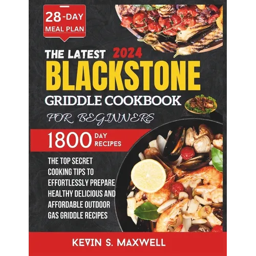 The Latest Blackstone Griddle Cookbook For Beginners: The Top Secret Cooking Tips To Effortlessly Prepare Healthy Delicious And Affordable Outdoor Gas - Paperback