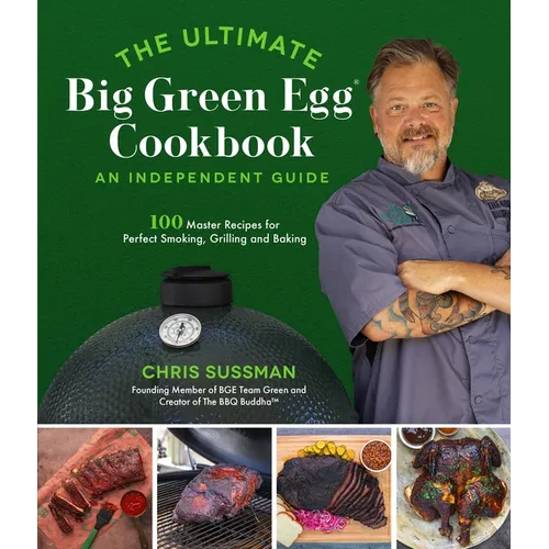 The Ultimate Big Green Egg Cookbook: An Independent Guide: 100 Master Recipes for Perfect Smoking, Grilling and Baking - Paperback